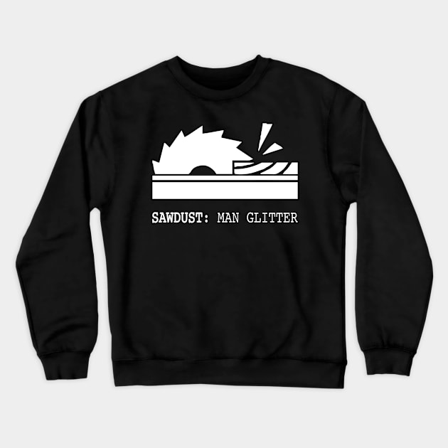 Sawdust Man Glitter Gift woodwork Crewneck Sweatshirt by HeyListen